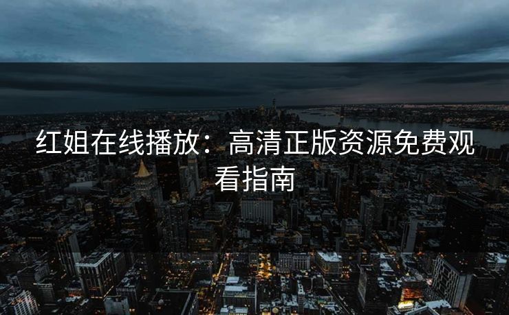 红姐在线播放：高清正版资源免费观看指南