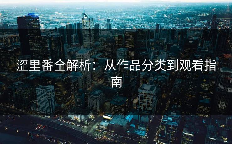 涩里番全解析：从作品分类到观看指南
